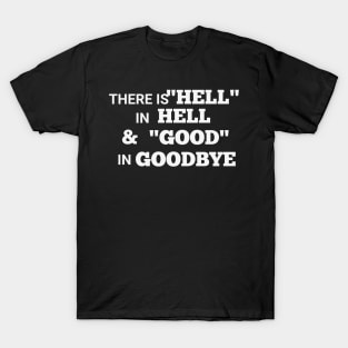 There is hell in hello and good in goodbye T-Shirt